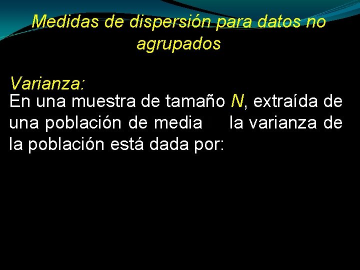 Medidas de dispersión para datos no agrupados Varianza: En una muestra de tamaño N,