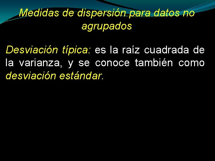 Medidas de dispersión para datos no agrupados Desviación típica: es la raíz cuadrada de