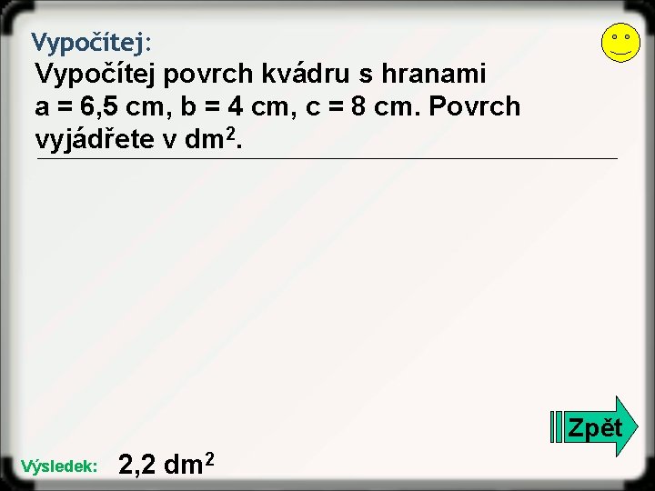 Vypočítej: Vypočítej povrch kvádru s hranami a = 6, 5 cm, b = 4