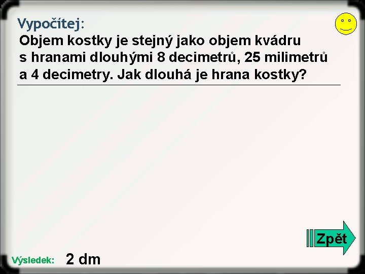 Vypočítej: Objem kostky je stejný jako objem kvádru s hranami dlouhými 8 decimetrů, 25