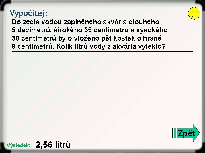 Vypočítej: Do zcela vodou zaplněného akvária dlouhého 5 decimetrů, širokého 35 centimetrů a vysokého