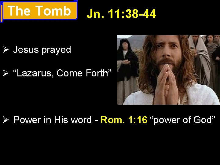 The Tomb Jn. 11: 38 -44 Ø Jesus prayed Ø “Lazarus, Come Forth” Ø