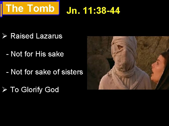 The Tomb Jn. 11: 38 -44 Ø Raised Lazarus - Not for His sake