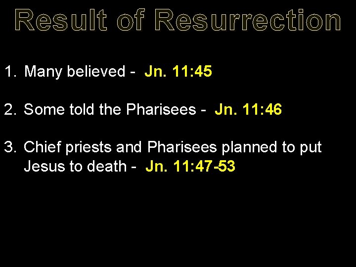 Result of Resurrection 1. Many believed - Jn. 11: 45 2. Some told the
