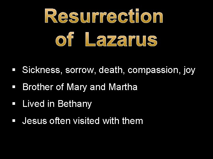 Resurrection of Lazarus § Sickness, sorrow, death, compassion, joy § Brother of Mary and