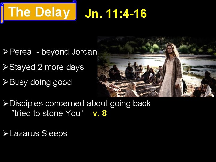 The Delay Jn. 11: 4 -16 ØPerea - beyond Jordan ØStayed 2 more days