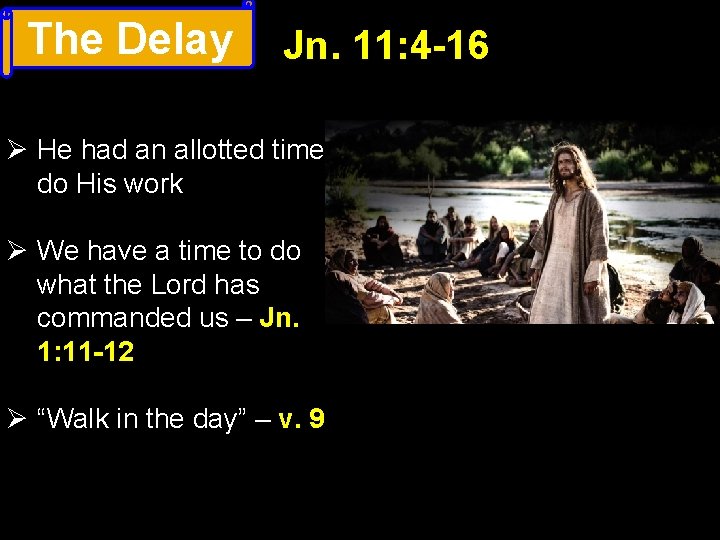 The Delay Jn. 11: 4 -16 Ø He had an allotted time to do