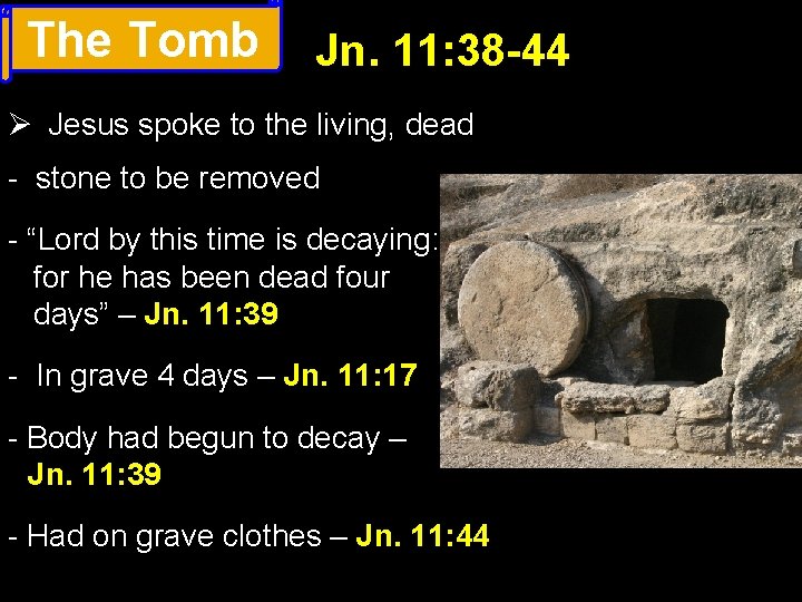 The Tomb Jn. 11: 38 -44 Ø Jesus spoke to the living, dead -