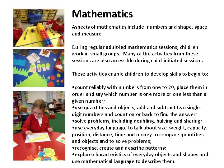 Mathematics Aspects of mathematics include: numbers and shape, space and measure. During regular adult-led