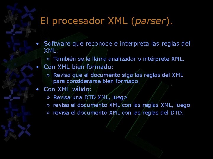 El procesador XML (parser). • Software que reconoce e interpreta las reglas del XML. El procesador XML (parser). • Software que reconoce e interpreta las reglas del XML.