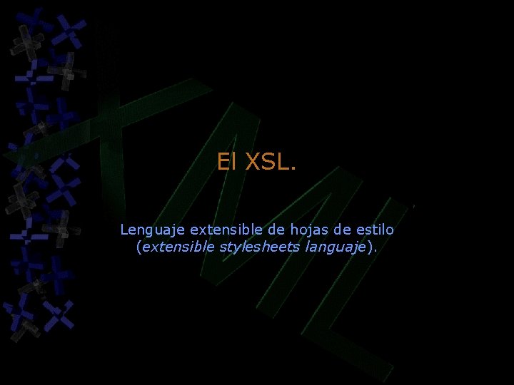 El XSL. Lenguaje extensible de hojas de estilo (extensible stylesheets languaje). El XSL. Lenguaje extensible de hojas de estilo (extensible stylesheets languaje).