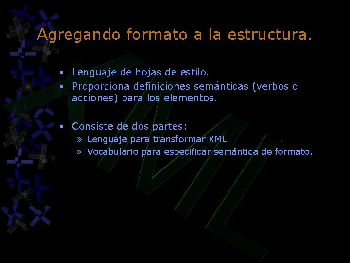 Agregando formato a la estructura. • Lenguaje de hojas de estilo. • Proporciona definiciones Agregando formato a la estructura. • Lenguaje de hojas de estilo. • Proporciona definiciones