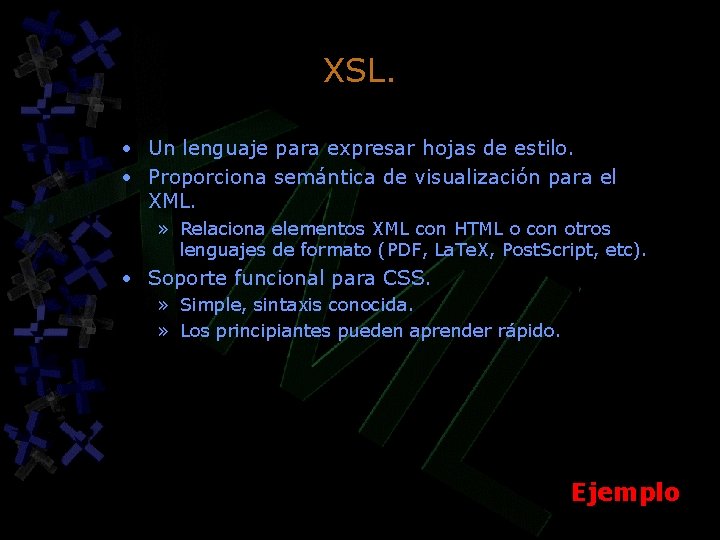 XSL. • Un lenguaje para expresar hojas de estilo. • Proporciona semántica de visualización XSL. • Un lenguaje para expresar hojas de estilo. • Proporciona semántica de visualización