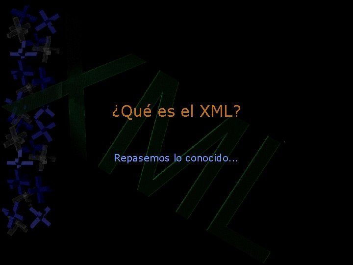 ¿Qué es el XML? Repasemos lo conocido. . . ¿Qué es el XML? Repasemos lo conocido. . .