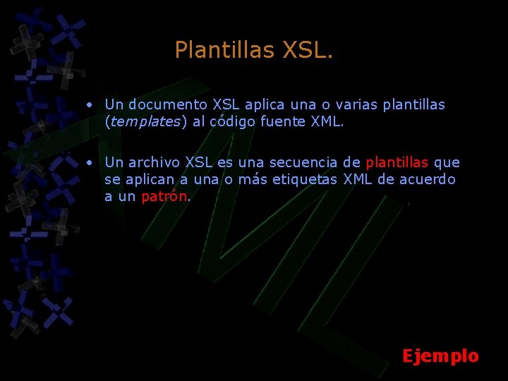 Plantillas XSL. • Un documento XSL aplica una o varias plantillas (templates) al código Plantillas XSL. • Un documento XSL aplica una o varias plantillas (templates) al código