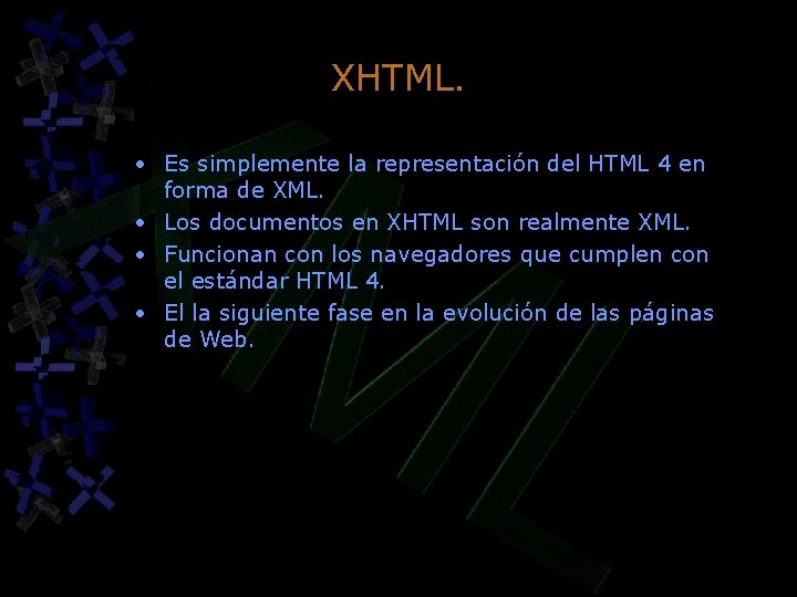 XHTML. • Es simplemente la representación del HTML 4 en forma de XML. • XHTML. • Es simplemente la representación del HTML 4 en forma de XML. •