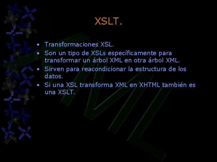 XSLT. • Transformaciones XSL. • Son un tipo de XSLs específicamente para transformar un XSLT. • Transformaciones XSL. • Son un tipo de XSLs específicamente para transformar un