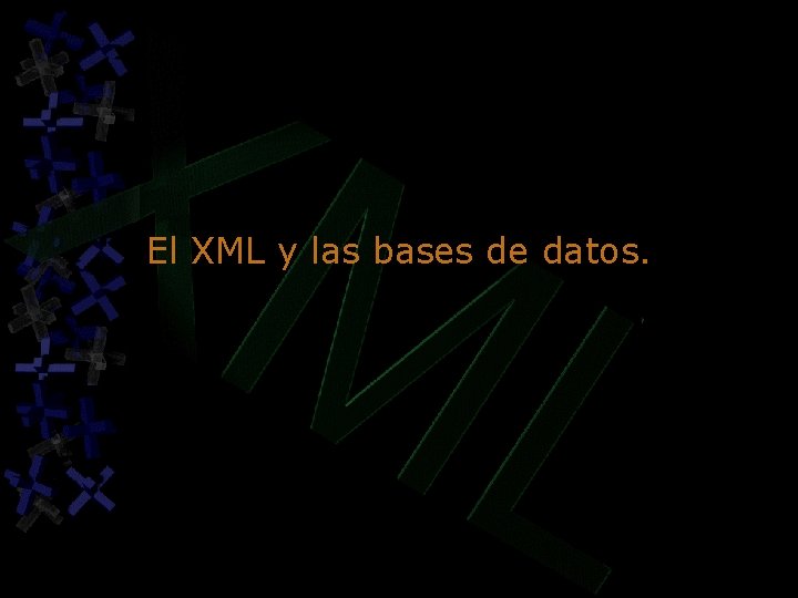 El XML y las bases de datos. El XML y las bases de datos.