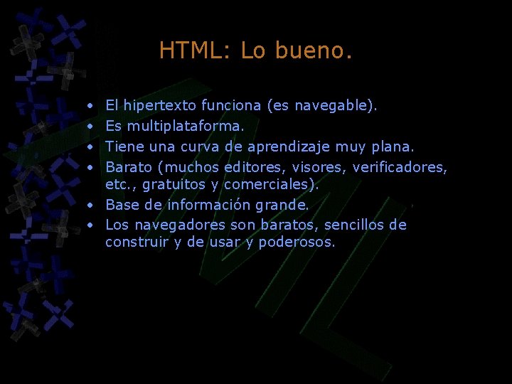 HTML: Lo bueno. • • El hipertexto funciona (es navegable). Es multiplataforma. Tiene una HTML: Lo bueno. • • El hipertexto funciona (es navegable). Es multiplataforma. Tiene una
