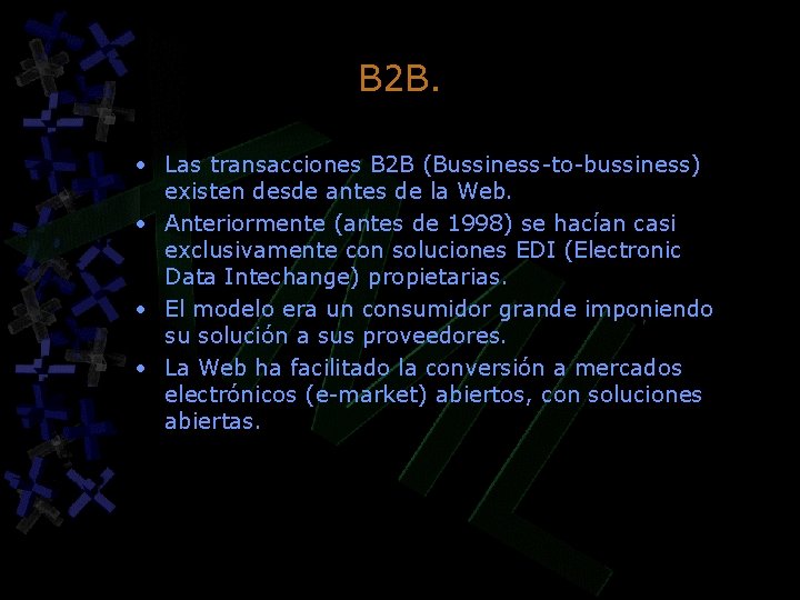 B 2 B. • Las transacciones B 2 B (Bussiness-to-bussiness) existen desde antes de B 2 B. • Las transacciones B 2 B (Bussiness-to-bussiness) existen desde antes de