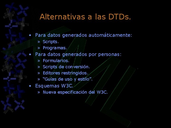 Alternativas a las DTDs. • Para datos generados automáticamente: » Scripts. » Programas. • Alternativas a las DTDs. • Para datos generados automáticamente: » Scripts. » Programas. •