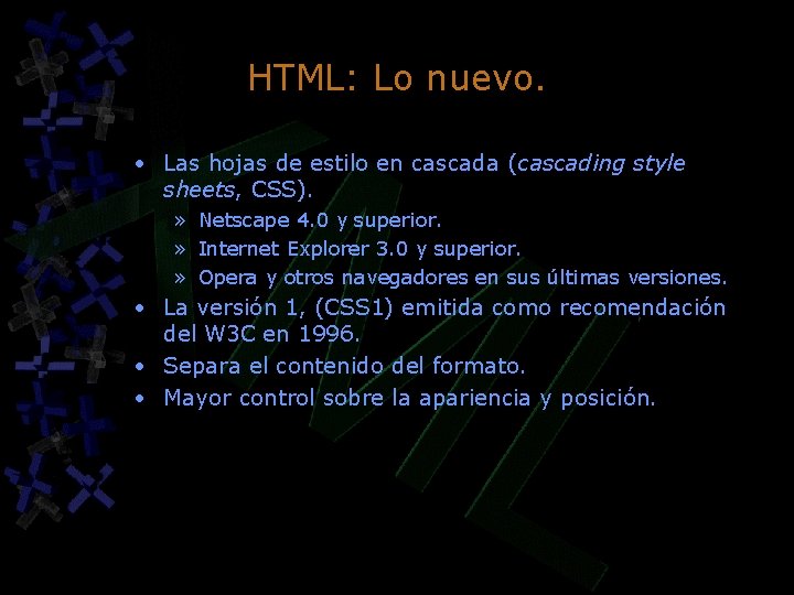HTML: Lo nuevo. • Las hojas de estilo en cascada (cascading style sheets, CSS). HTML: Lo nuevo. • Las hojas de estilo en cascada (cascading style sheets, CSS).
