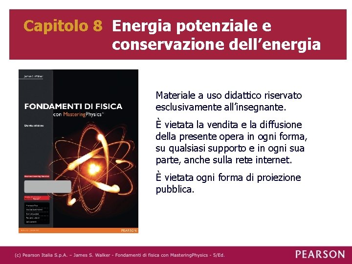 Capitolo 8 Energia potenziale e conservazione dell’energia Materiale a uso didattico riservato esclusivamente all’insegnante.