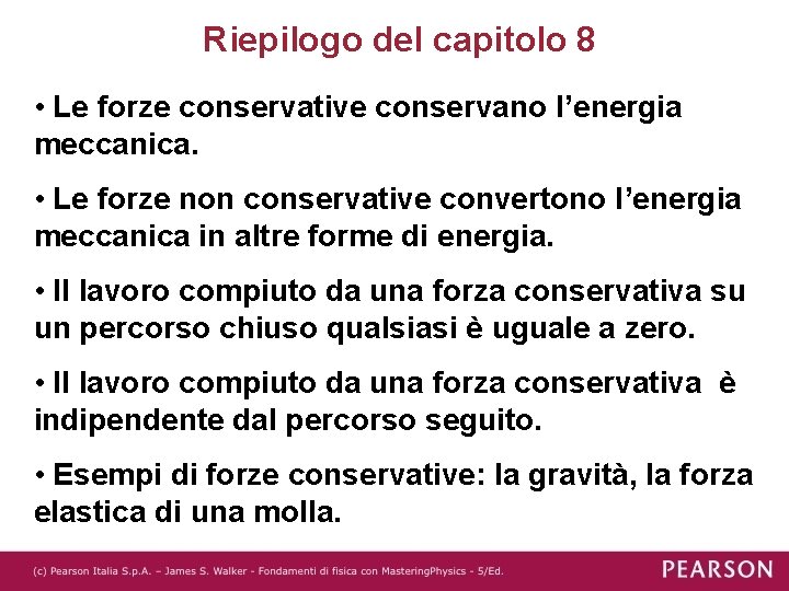 Riepilogo del capitolo 8 • Le forze conservative conservano l’energia meccanica. • Le forze