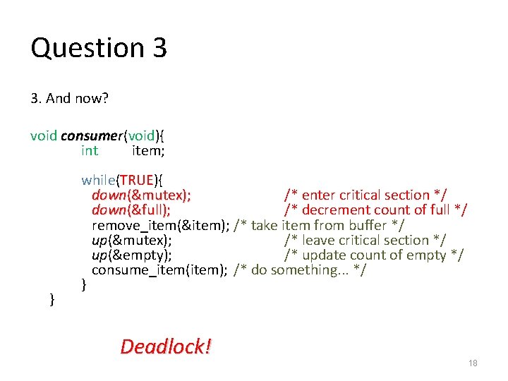 Question 3 3. And now? void consumer(void){ int item; } while(TRUE){ down(&mutex); /* enter