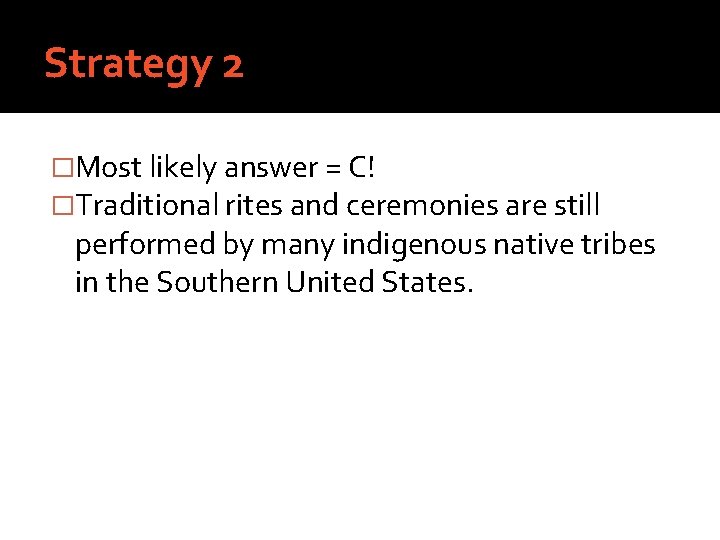 Strategy 2 �Most likely answer = C! �Traditional rites and ceremonies are still performed
