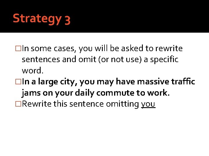 Strategy 3 �In some cases, you will be asked to rewrite sentences and omit