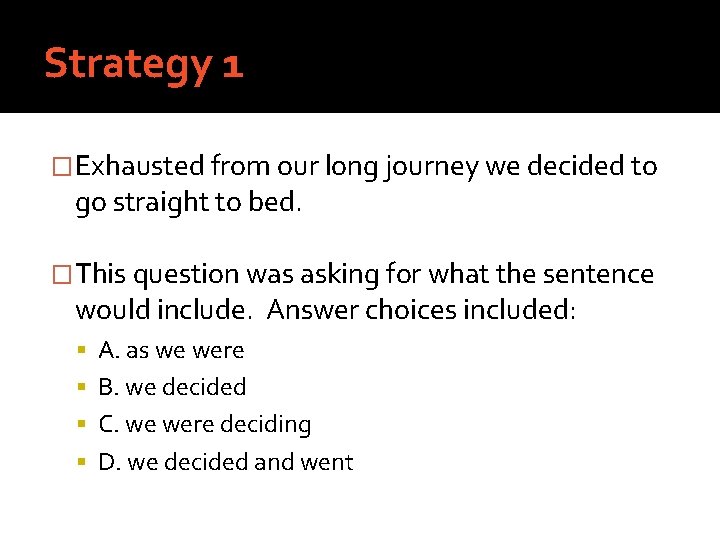 Strategy 1 �Exhausted from our long journey we decided to go straight to bed.