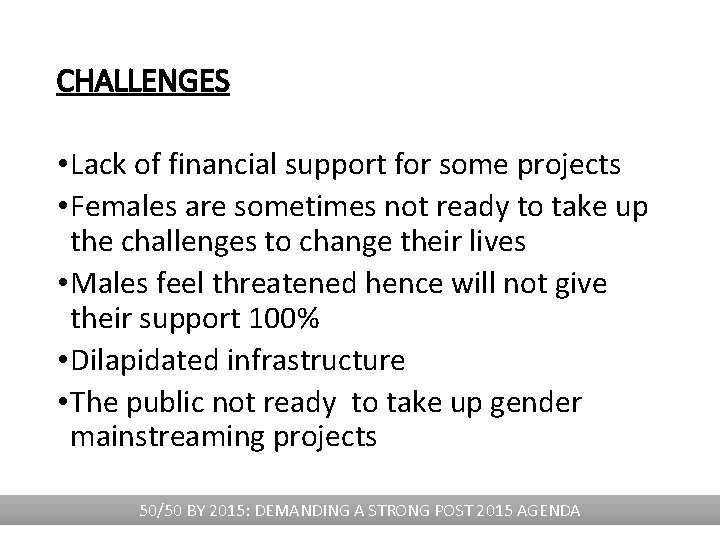 CHALLENGES • Lack of financial support for some projects • Females are sometimes not