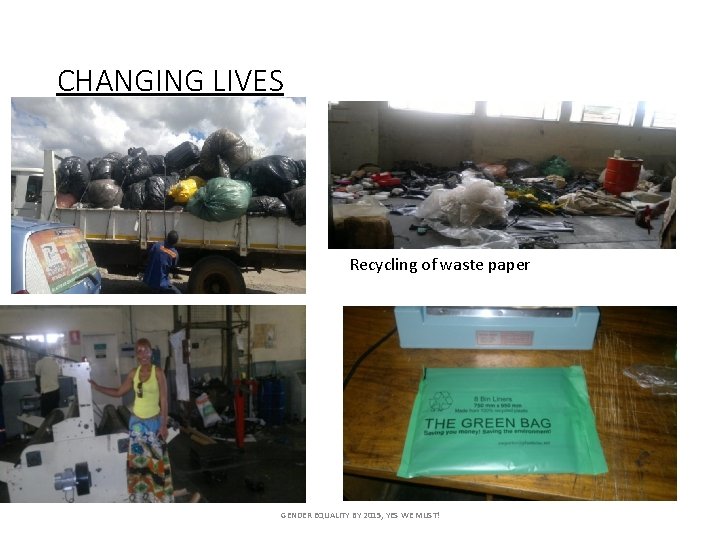 CHANGING LIVES Recycling of waste paper GENDER EQUALITY BY 2015, YES WE MUST! 