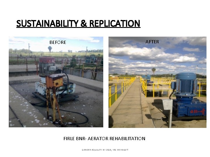 SUSTAINABILITY & REPLICATION AFTER BEFORE FIRLE BNR- AERATOR REHABILITATION GENDER EQUALITY BY 2015, YES