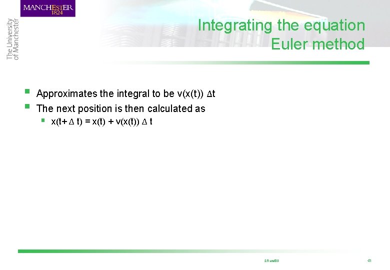 Integrating the equation Euler method § § Approximates the integral to be v(x(t)) ∆t