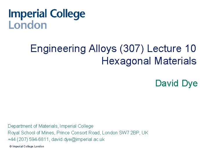 Engineering Alloys (307) Lecture 10 Hexagonal Materials David Dye Department of Materials, Imperial College