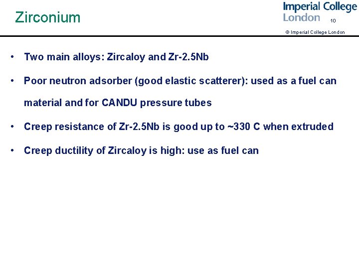 Zirconium 10 © Imperial College London • Two main alloys: Zircaloy and Zr-2. 5