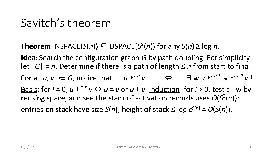 Savitch’s theorem Theorem: NSPACE(S(n)) ⊆ DSPACE(S²(n)) for any S(n) ≥ log n. Idea: Search