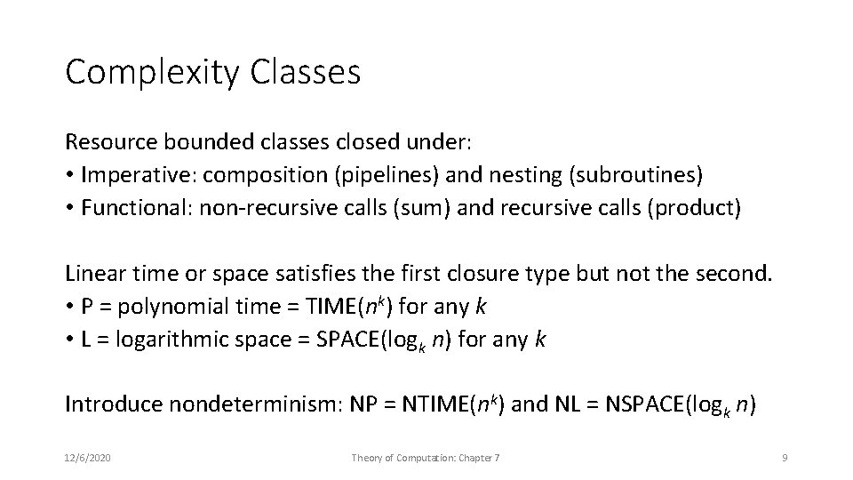 Complexity Classes Resource bounded classes closed under: • Imperative: composition (pipelines) and nesting (subroutines)