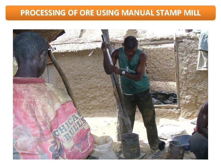 PROCESSING OF ORE USING MANUAL STAMP MILL 15 