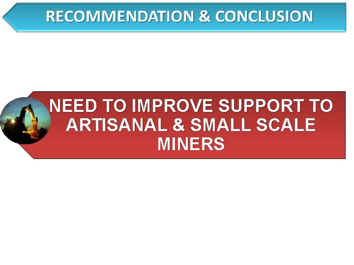 NEED TO IMPROVE SUPPORT TO ARTISANAL & SMALL SCALE MINERS 