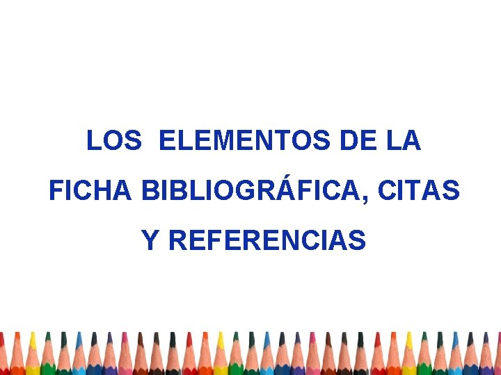 LOS ELEMENTOS DE LA FICHA BIBLIOGRÁFICA, CITAS Y REFERENCIAS 