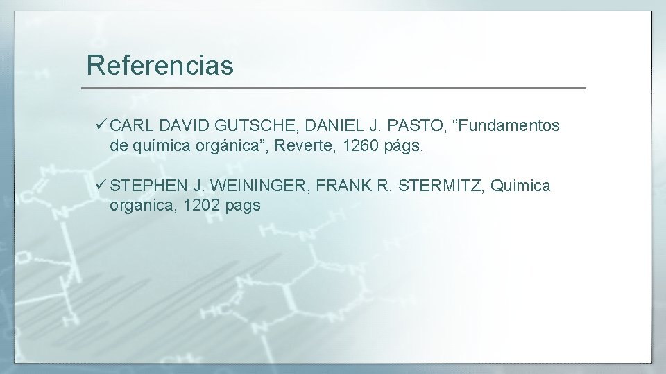 Referencias ü CARL DAVID GUTSCHE, DANIEL J. PASTO, “Fundamentos de química orgánica”, Reverte, 1260