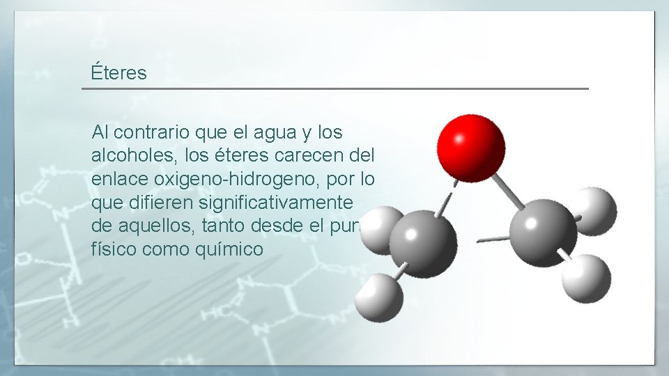 Éteres Al contrario que el agua y los alcoholes, los éteres carecen del enlace