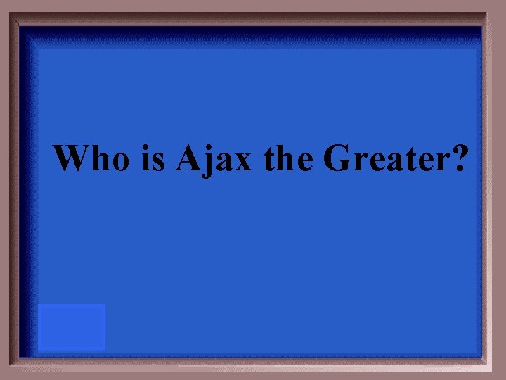 Who is Ajax the Greater? 