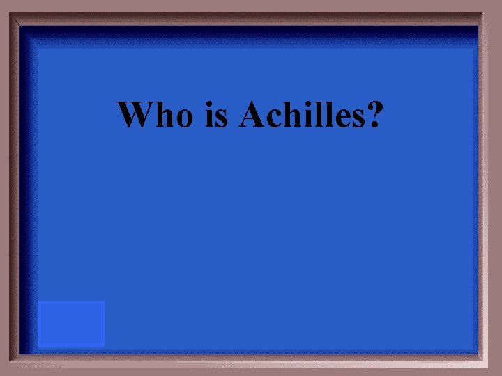 Who is Achilles? 
