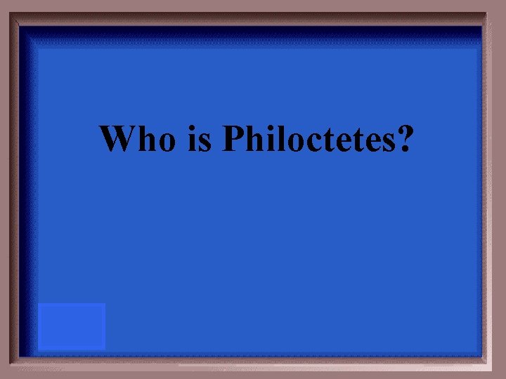 Who is Philoctetes? 