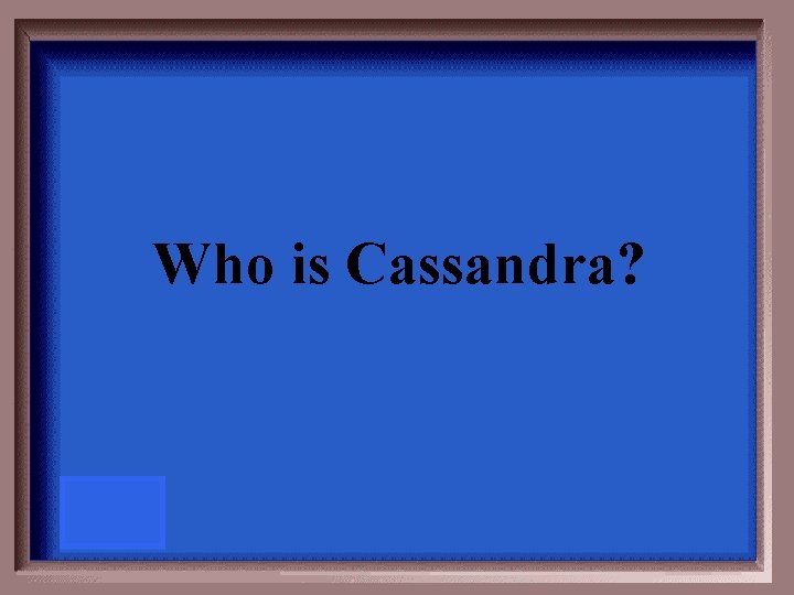 Who is Cassandra? 