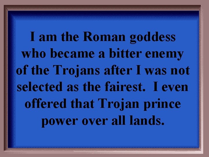 I am the Roman goddess who became a bitter enemy of the Trojans after
